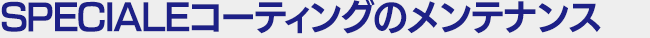 スペチアーレコーティングのメンテナンス